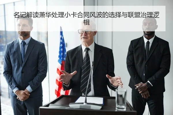 名记解读萧华处理小卡合同风波的选择与联盟治理逻辑